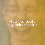 How I cultivate my unique voice