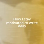 How I stay motivated to write daily