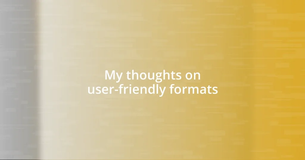 My thoughts on user-friendly formats