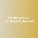 My thoughts on user-friendly formats