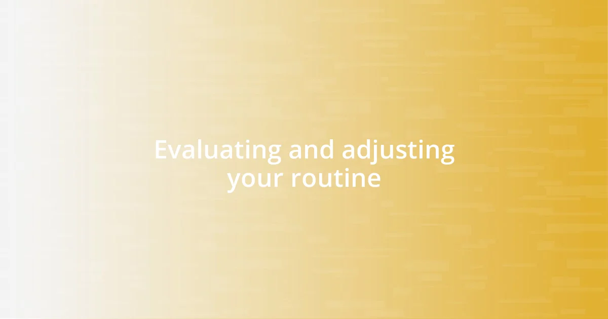 Evaluating and adjusting your routine