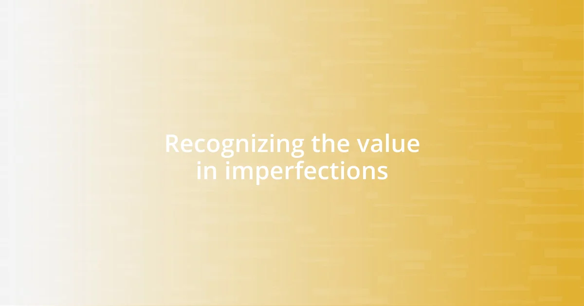 Recognizing the value in imperfections