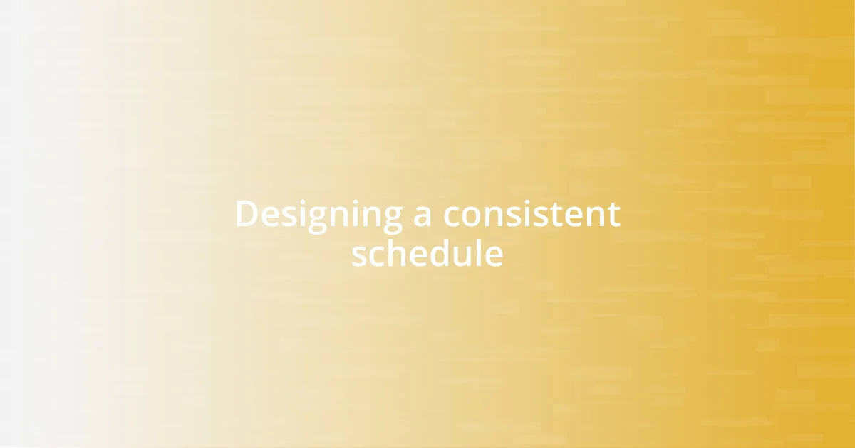 Designing a consistent schedule