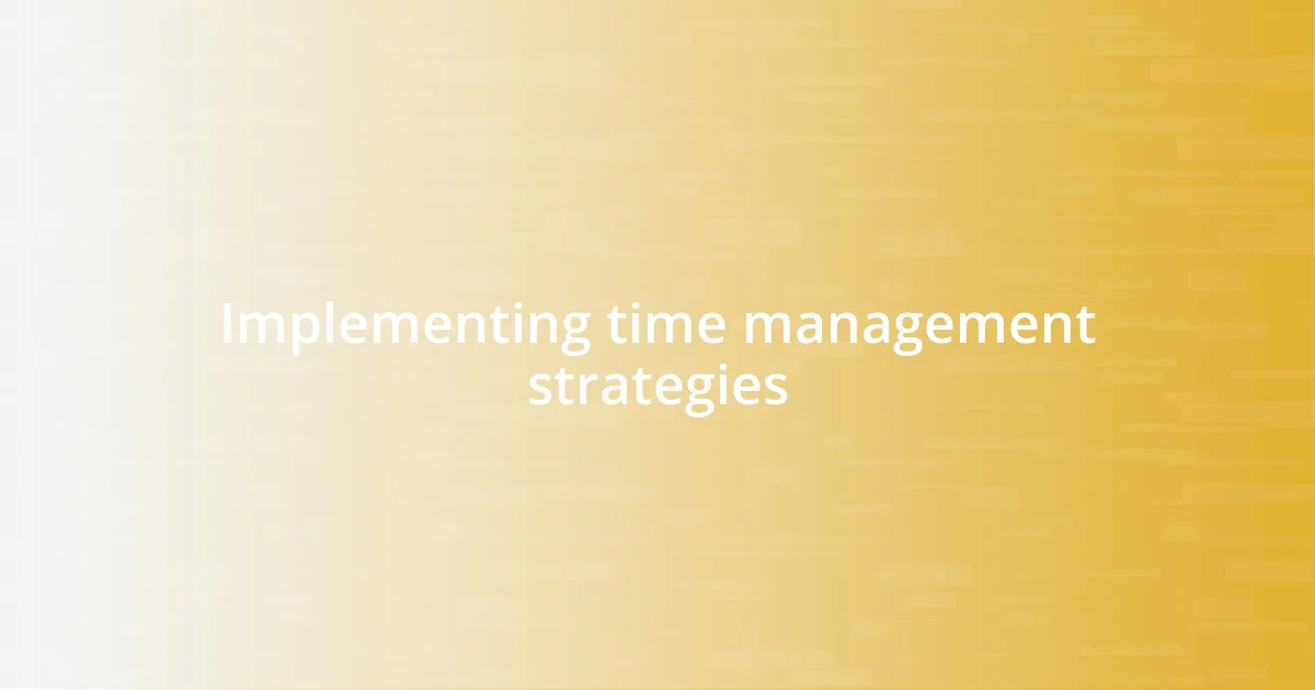 Implementing time management strategies