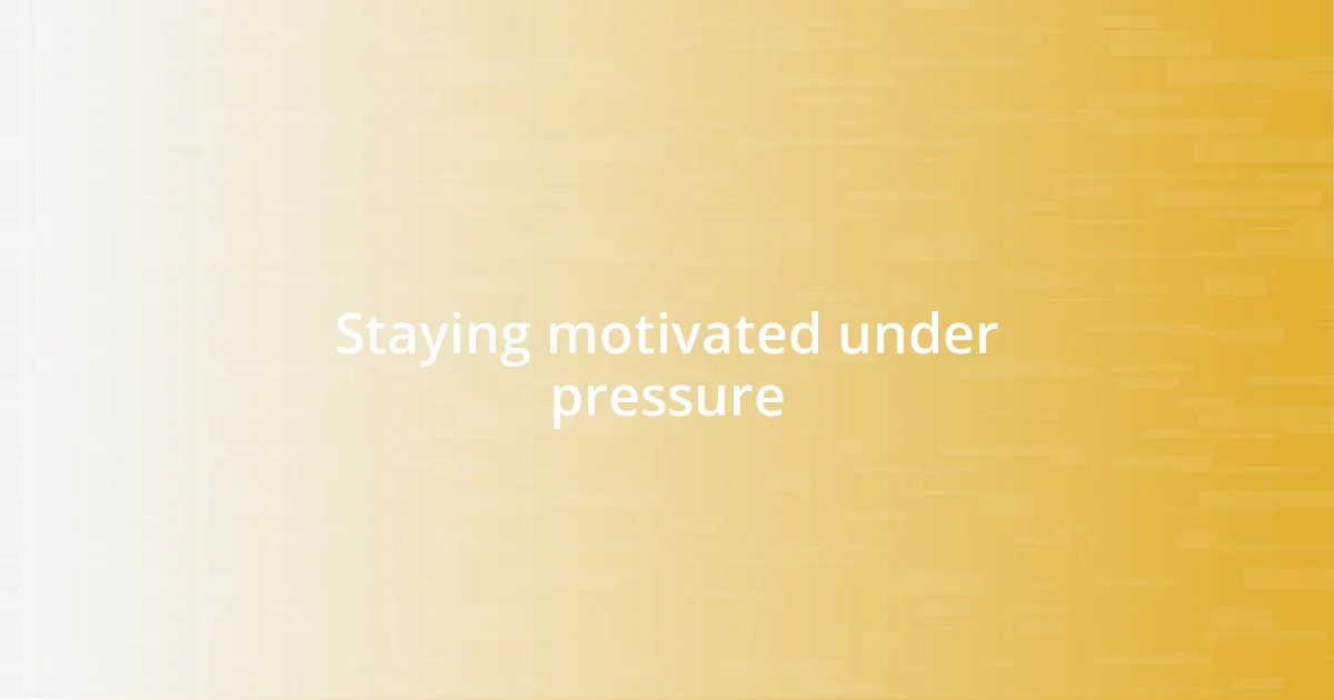 Staying motivated under pressure