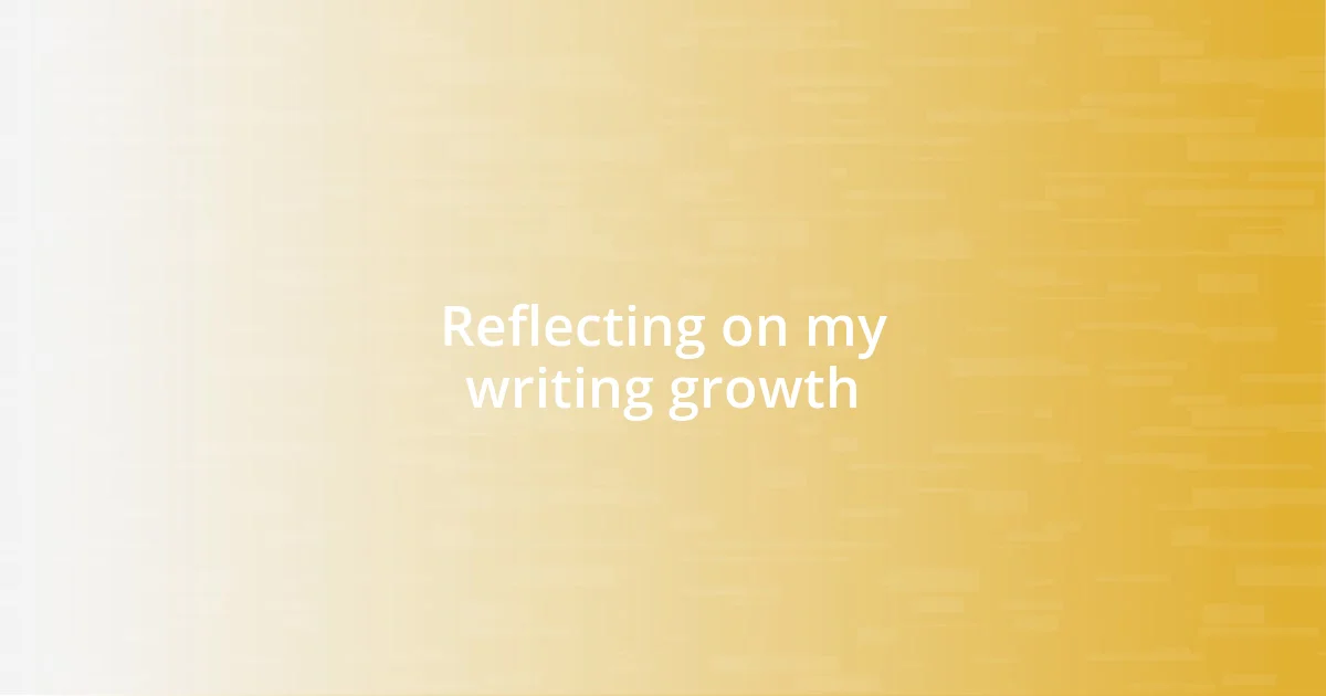 Reflecting on my writing growth