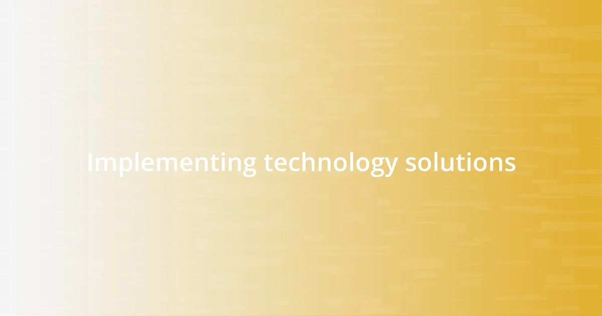 Implementing technology solutions