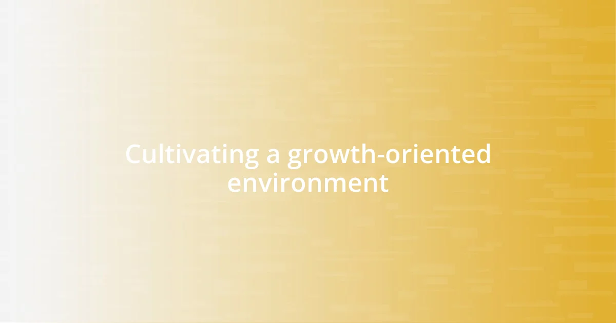 Cultivating a growth-oriented environment