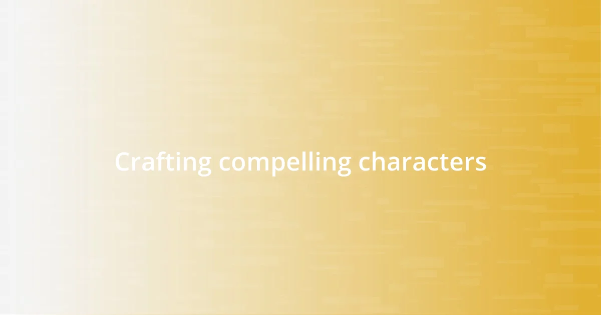 Crafting compelling characters