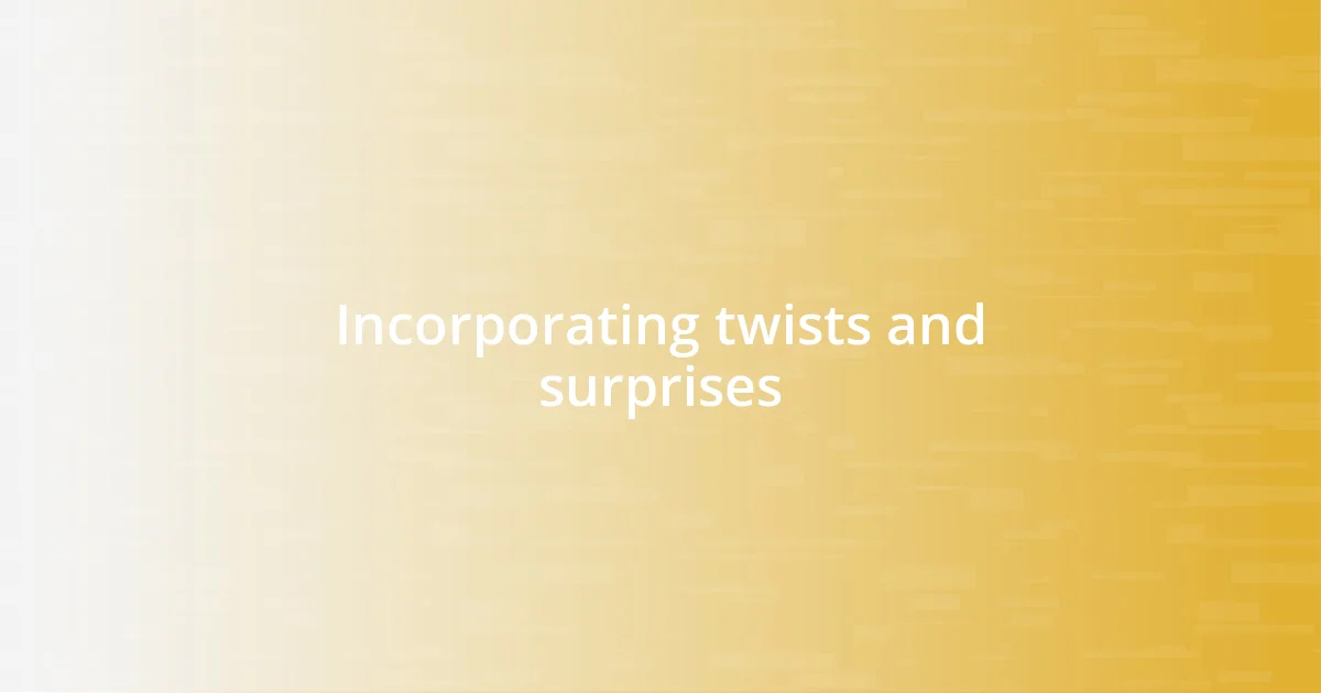 Incorporating twists and surprises