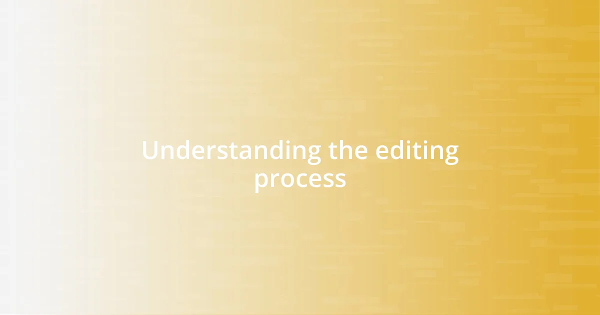 Understanding the editing process