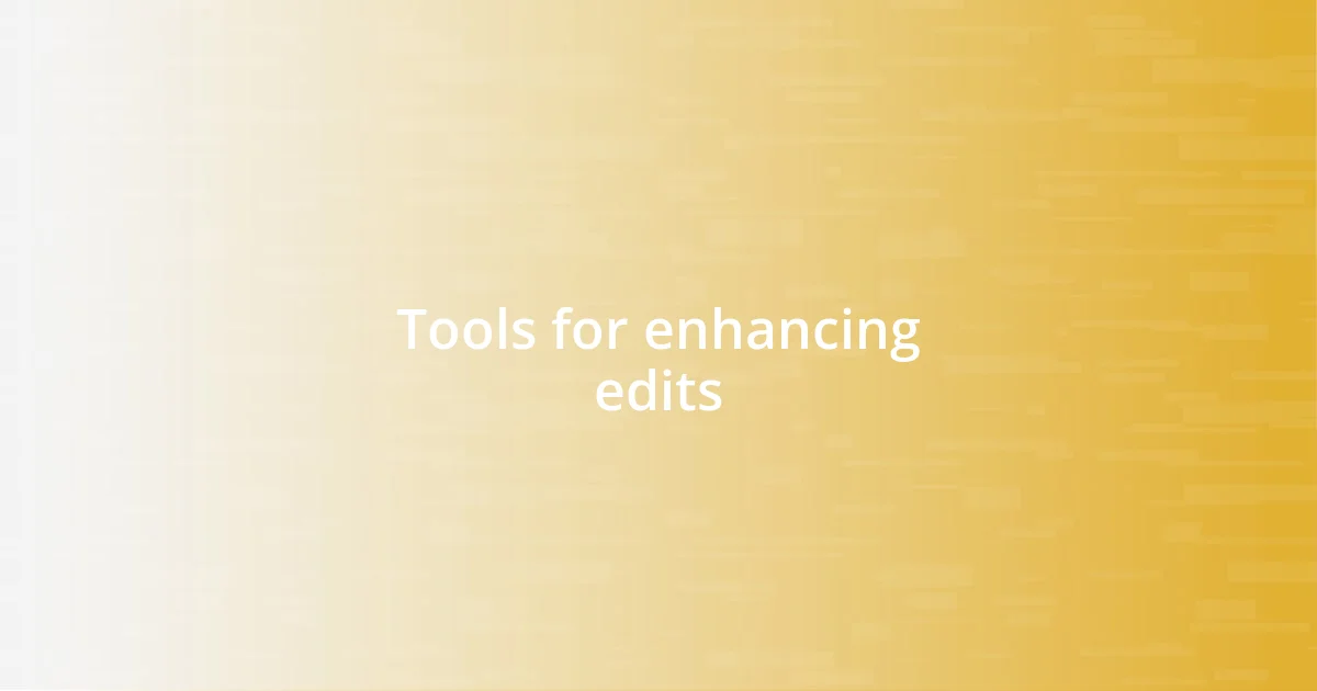 Tools for enhancing edits