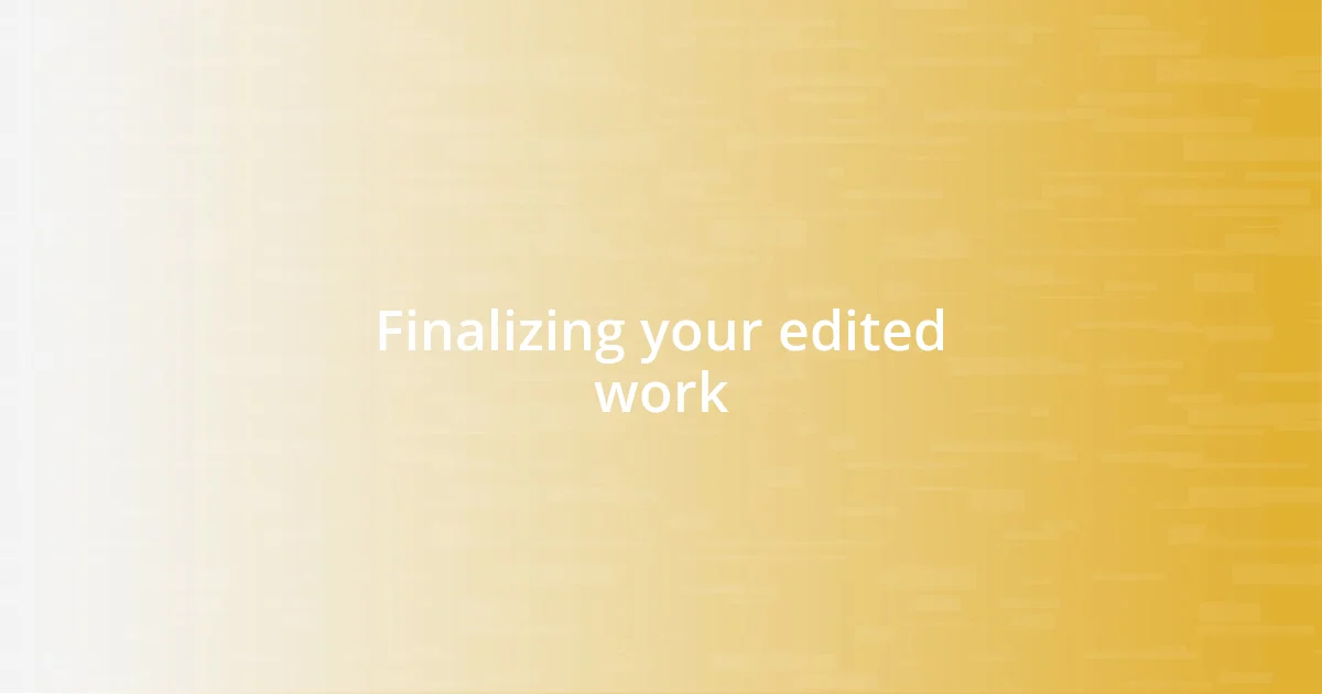 Finalizing your edited work