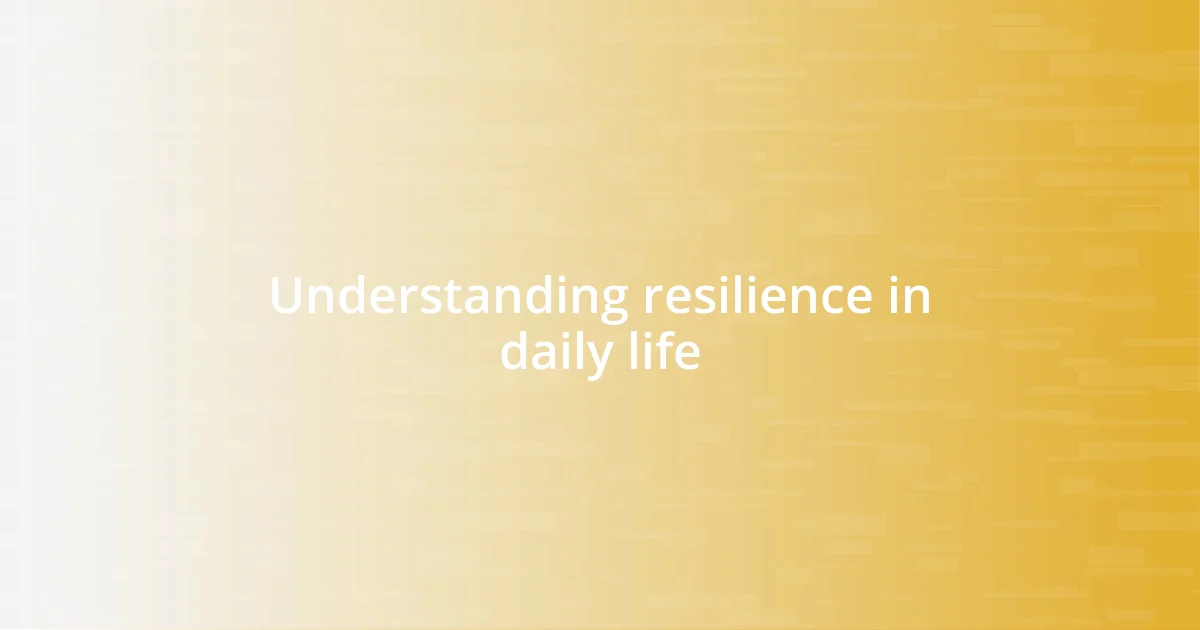 Understanding resilience in daily life