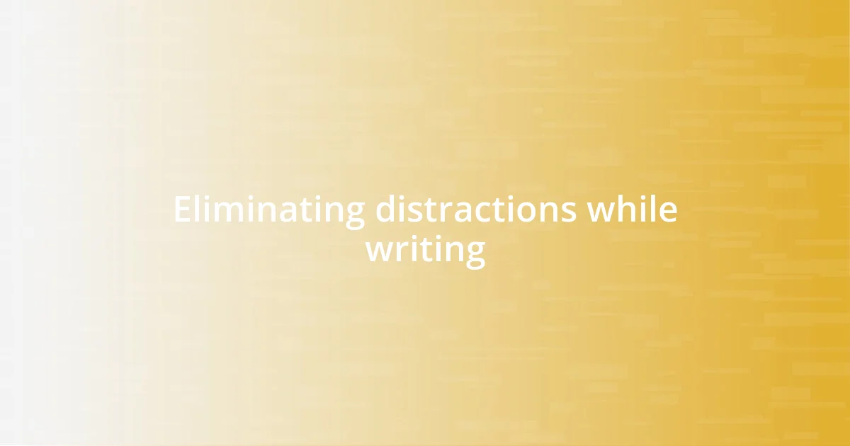 Eliminating distractions while writing