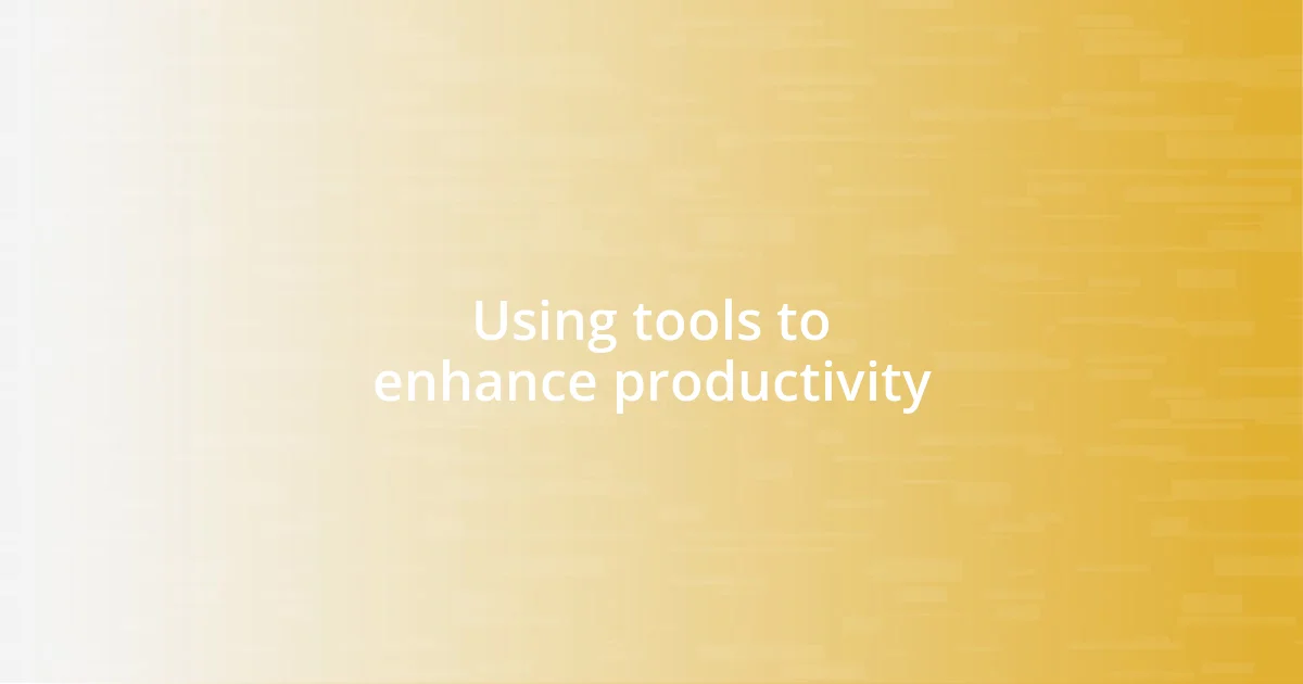 Using tools to enhance productivity