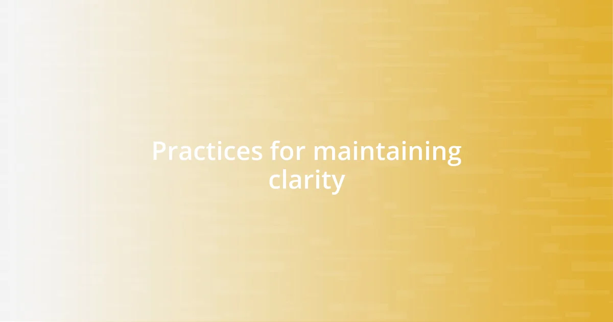 Practices for maintaining clarity